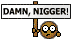 :damnnigger: